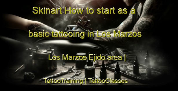 Skinart How to start as a basic tattooing in Los Marzos  Los Marzos Ejido area | TattooTraining | TattooClasses | SkinartTraining-Mexico